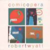 Robert Wyatt - Comicopera 3 ROBERT WYATT COMICOPERA