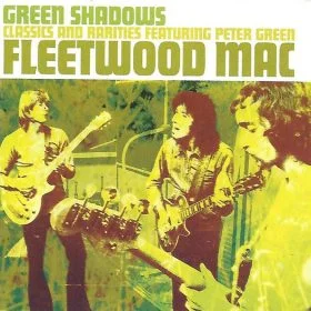 Fleetwood Mac - Green Shadows Classics And Rarities Featuring Peter Green (2003)