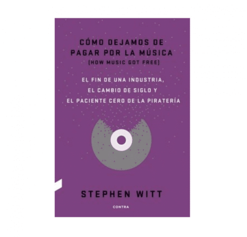 Stephen Witt - Cómo Dejamos De Pagar Por La Música