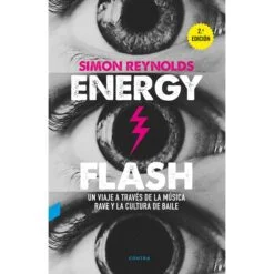 Simon Reynolds - Energy Flash: Un viaje a través de la música rave y la cultura de baile