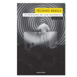 Dan Sicko - Techno Rebels: Los Renegados del Funk Electrónico (libro)