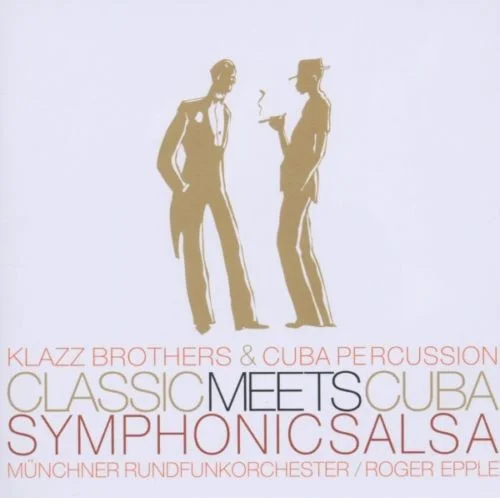 Klazz Brothers & Cuba Percussion / Münchner Rundfunkorchester / Roger Epple - Classic Meets Cuba – Symphonic Salsa (Ed. Colombia, 2005)