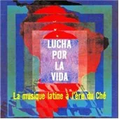 Varios - Lucha Por La Vida / La Musique Latine à L’ère Du Ché (Ed. Chile, 2004)