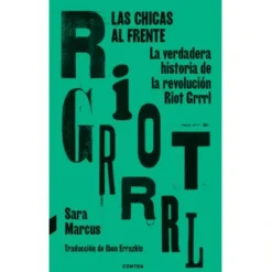 Sara Marcus - Riot Grrrl: Las Chicas al Frente (Libro)