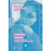 Jorge Montealegre Iturra - Violeta Parra: Instantes fecundos, visiones, retazos de memoria (Libro)