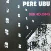 Pere Ubu - Dub Housing (Vinilo, Ed. UK, 2018)