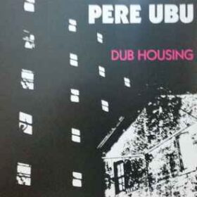 Pere Ubu - Dub Housing (Ed. UK, 2018)