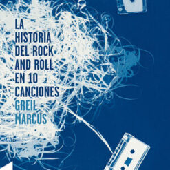 Greil Marcus - La Historia del Rock and Roll en 10 Canciones (Libro, Ed. 2014)