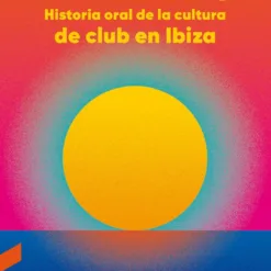 Luis Costa y Christian Len - Balearic: Historia Oral de la Cultura de Club en Ibiza (Libro, Ed. España, 2020)
