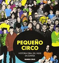 Nando Cruz - Pequeño Circo: Historia Oral del Indie en España (Libro)
