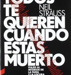 Neil Strauss - Todos Te Quieren Cuando Estás Muerto: Viajes al Interior de la Fama y la Locura (Libro, Ed. 2012)