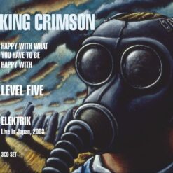 King Crimson - Happy With What You Have To Be Happy With / Level Five / Elektrik: Live in Japan, 2003 (3 CD, Ed. Europe, 2021)