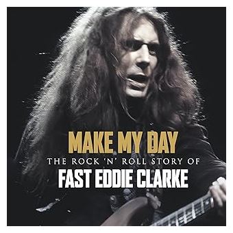 Eddie Clarke - Make My Day – The Rock 'N’ Roll Story Of Fast Eddie Clarke (CD, Ed. UK, 2024) 1 Eddie Clarke - Make My Day – The Rock 'N’ Roll Story Of Fast Eddie Clarke (CD, Ed. UK, 2024)