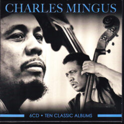 Charles Mingus - Ten Classic Albums (6 CD Set, Ed. Europe, 2019)